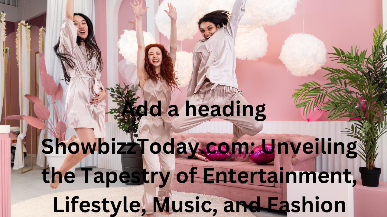 ShowbizzToday.com: Unveiling the Tapestry of Entertainment, Lifestyle, Music, and Fashion